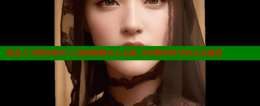 焕发天美媒体新活力：热情拥抱开心无限，共绘精彩纷呈的未来画卷