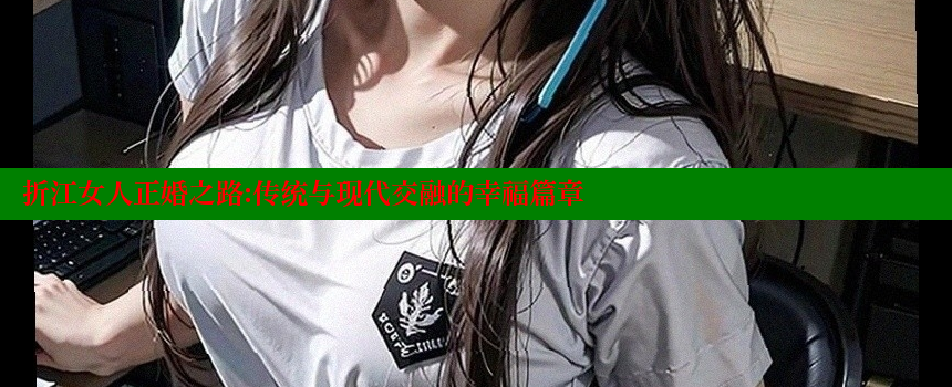 折江女人正婚之路：传统与现代交融的幸福篇章